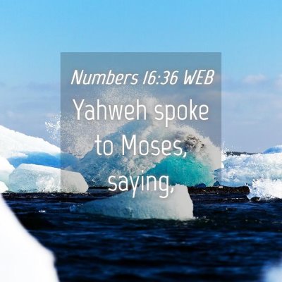 Picture 04 - Numbers 16:36 WEB - Yahweh spoke to Moses, - Bible Verse Picture