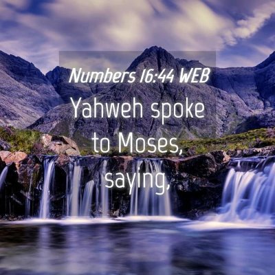 Picture 04 - Numbers 16:44 WEB - Yahweh spoke to Moses, - Bible Verse Picture