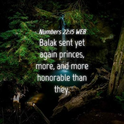 Picture 04 - Numbers 22:15 WEB - Balak sent yet again princes, more, and more - Bible Verse Picture