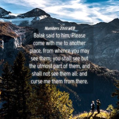 Picture 04 - Numbers 23:13 WEB - Balak said to him, Please come with me to another - Bible Verse Picture