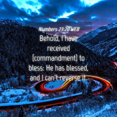Picture 04 - Numbers 23:20 WEB - Behold, I have received [commandment] to bless: - Bible Verse Picture
