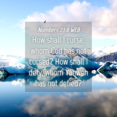 Picture 04 - Numbers 23:8 WEB - How shall I curse, whom God has not cursed? How - Bible Verse Picture