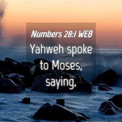 Picture 04 - Numbers 28:1 WEB - Yahweh spoke to Moses, - Bible Verse Picture