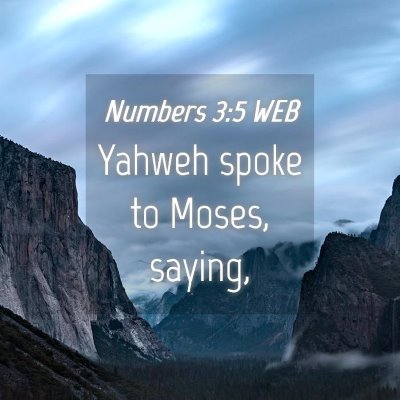 Picture 04 - Numbers 3:5 WEB - Yahweh spoke to Moses, - Bible Verse Picture
