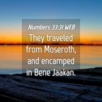 Picture 04 - Numbers 33:31 WEB - They traveled from Moseroth, and encamped in Bene - Bible Verse Picture