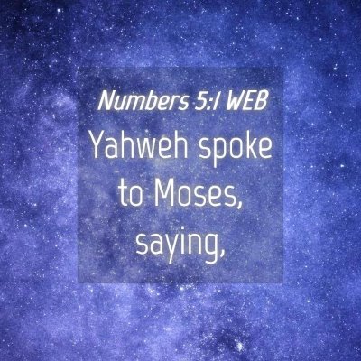Picture 04 - Numbers 5:1 WEB - Yahweh spoke to Moses, - Bible Verse Picture