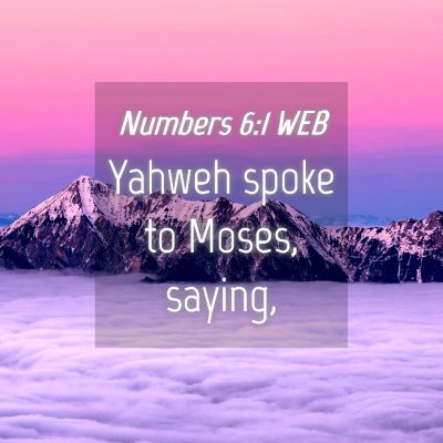 Picture 04 - Numbers 6:1 WEB - Yahweh spoke to Moses, - Bible Verse Picture