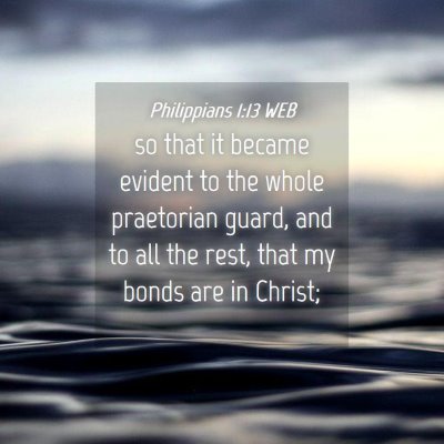 Picture 04 - Philippians 1:13 WEB - so that it became evident to the whole praetorian - Bible Verse Picture