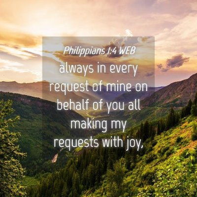 Picture 04 - Philippians 1:4 WEB - always in every request of mine on behalf of you - Bible Verse Picture