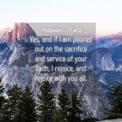 Picture 04 - Philippians 2:17 WEB - Yes, and if I am poured out on the sacrifice and - Bible Verse Picture