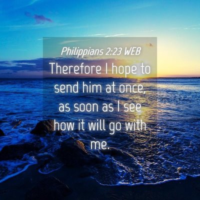 Picture 04 - Philippians 2:23 WEB - Therefore I hope to send him at once, as soon as - Bible Verse Picture