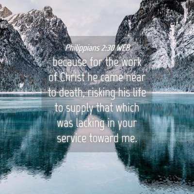 Picture 04 - Philippians 2:30 WEB - because for the work of Christ he came near to - Bible Verse Picture
