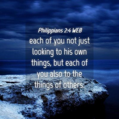 Picture 04 - Philippians 2:4 WEB - each of you not just looking to his own things, - Bible Verse Picture