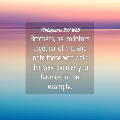 Picture 04 - Philippians 3:17 WEB - Brothers, be imitators together of me, and note - Bible Verse Picture