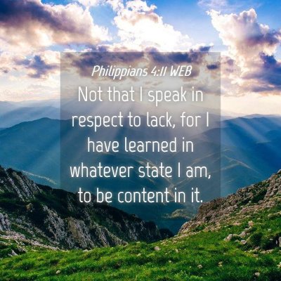 Picture 04 - Philippians 4:11 WEB - Not that I speak in respect to lack, for I have - Bible Verse Picture