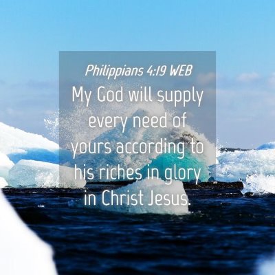 Picture 04 - Philippians 4:19 WEB - My God will supply every need of yours according - Bible Verse Picture