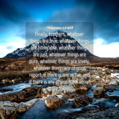 Picture 04 - Philippians 4:8 WEB - Finally, brothers, whatever things are true, - Bible Verse Picture
