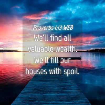 Picture 04 - Proverbs 1:13 WEB - We'll find all valuable wealth. We'll fill our - Bible Verse Picture