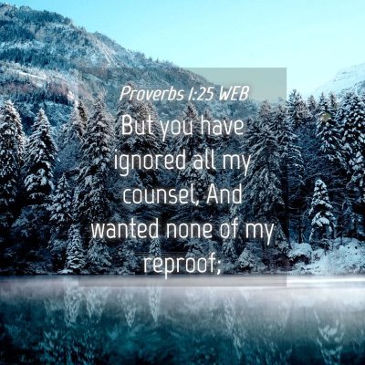 Picture 04 - Proverbs 1:25 WEB - But you have ignored all my counsel, And wanted - Bible Verse Picture