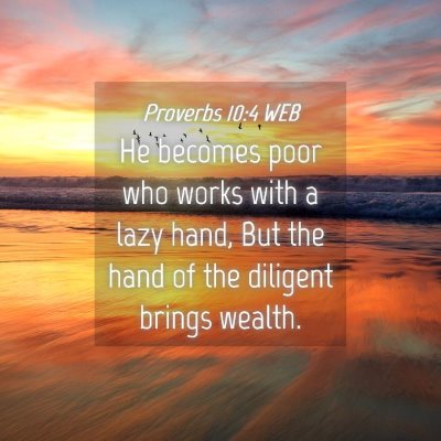 Picture 04 - Proverbs 10:4 WEB - He becomes poor who works with a lazy hand, But - Bible Verse Picture