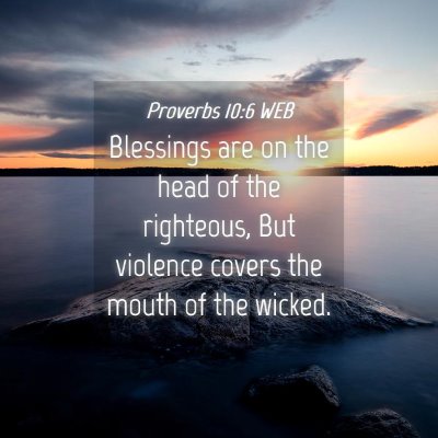 Picture 04 - Proverbs 10:6 WEB - Blessings are on the head of the righteous, But - Bible Verse Picture