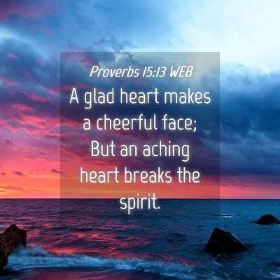 Picture 04 - Proverbs 15:13 WEB - A glad heart makes a cheerful face; But an aching - Bible Verse Picture