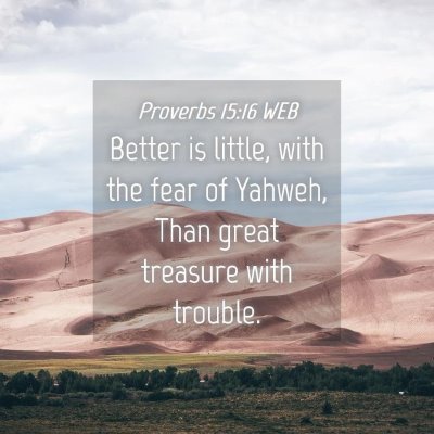 Picture 04 - Proverbs 15:16 WEB - Better is little, with the fear of Yahweh, Than - Bible Verse Picture