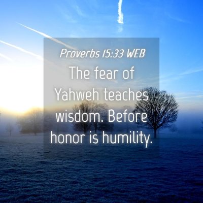 Picture 04 - Proverbs 15:33 WEB - The fear of Yahweh teaches wisdom. Before honor - Bible Verse Picture