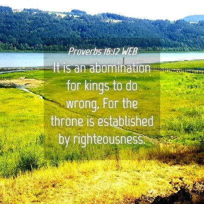 Picture 04 - Proverbs 16:12 WEB - It is an abomination for kings to do wrong, For - Bible Verse Picture