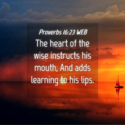 Picture 04 - Proverbs 16:23 WEB - The heart of the wise instructs his mouth, And - Bible Verse Picture