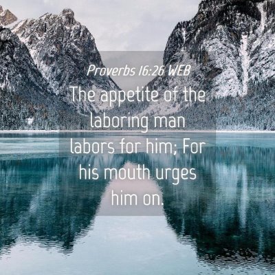 Picture 04 - Proverbs 16:26 WEB - The appetite of the laboring man labors for him; - Bible Verse Picture