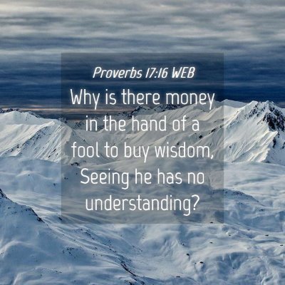 Picture 04 - Proverbs 17:16 WEB - Why is there money in the hand of a fool to buy - Bible Verse Picture