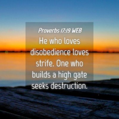 Picture 04 - Proverbs 17:19 WEB - He who loves disobedience loves strife. One who - Bible Verse Picture