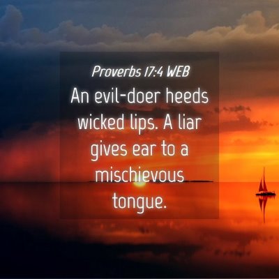 Picture 04 - Proverbs 17:4 WEB - An evil-doer heeds wicked lips. A liar gives ear - Bible Verse Picture