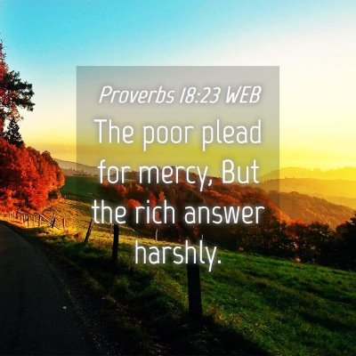 Picture 04 - Proverbs 18:23 WEB - The poor plead for mercy, But the rich answer - Bible Verse Picture