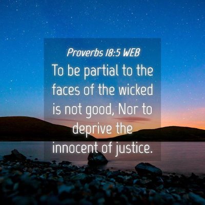 Picture 04 - Proverbs 18:5 WEB - To be partial to the faces of the wicked is not - Bible Verse Picture