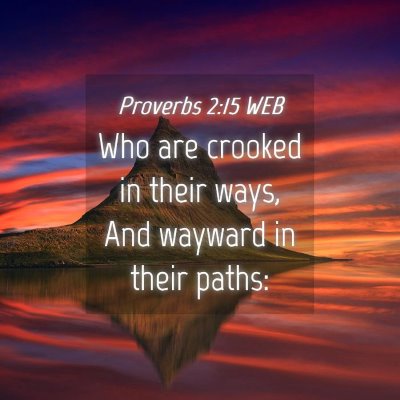Picture 04 - Proverbs 2:15 WEB - Who are crooked in their ways, And wayward in - Bible Verse Picture