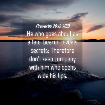 Picture 04 - Proverbs 20:19 WEB - He who goes about as a tale-bearer reveals - Bible Verse Picture