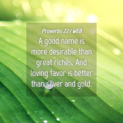 Picture 04 - Proverbs 22:1 WEB - A good name is more desirable than great riches, - Bible Verse Picture