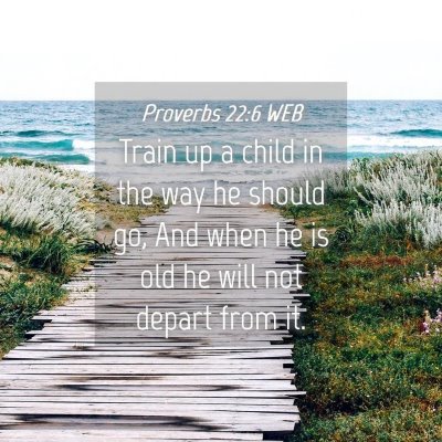 Picture 04 - Proverbs 22:6 WEB - Train up a child in the way he should go, And - Bible Verse Picture