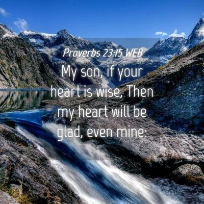 Picture 04 - Proverbs 23:15 WEB - My son, if your heart is wise, Then my heart will - Bible Verse Picture