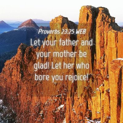 Picture 04 - Proverbs 23:25 WEB - Let your father and your mother be glad! Let her - Bible Verse Picture