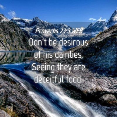 Picture 04 - Proverbs 23:3 WEB - Don't be desirous of his dainties, Seeing they - Bible Verse Picture