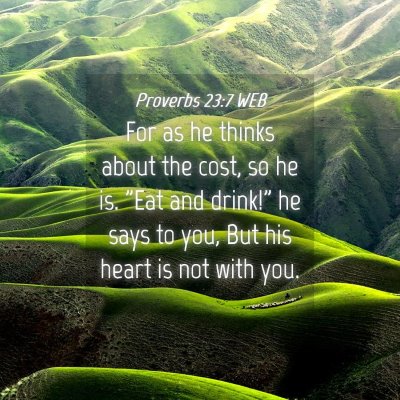 Picture 04 - Proverbs 23:7 WEB - For as he thinks about the cost, so he is. 