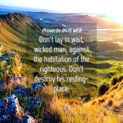 Picture 04 - Proverbs 24:15 WEB - Don't lay in wait, wicked man, against the - Bible Verse Picture