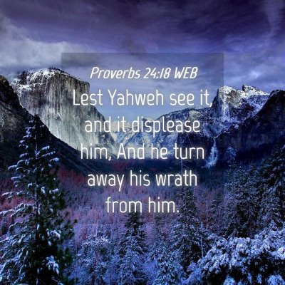 Picture 04 - Proverbs 24:18 WEB - Lest Yahweh see it, and it displease him, And he - Bible Verse Picture