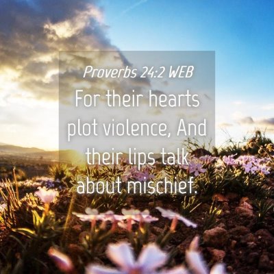 Picture 04 - Proverbs 24:2 WEB - For their hearts plot violence, And their lips - Bible Verse Picture