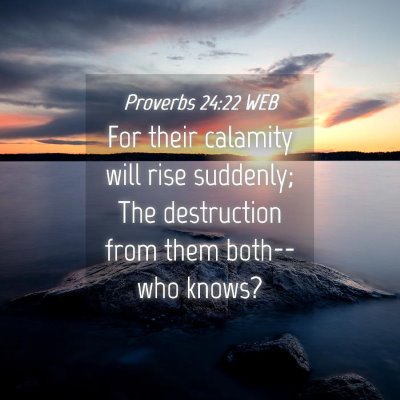 Picture 04 - Proverbs 24:22 WEB - For their calamity will rise suddenly; The - Bible Verse Picture
