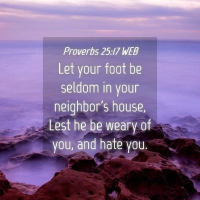 Picture 04 - Proverbs 25:17 WEB - Let your foot be seldom in your neighbor's house, - Bible Verse Picture