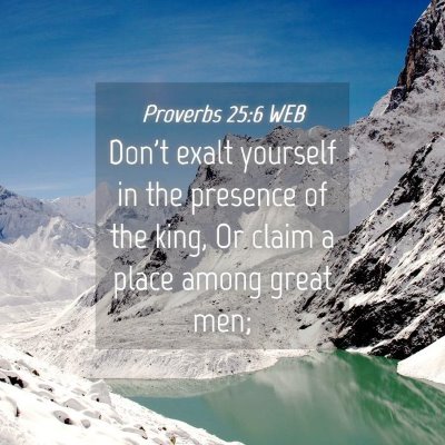 Picture 04 - Proverbs 25:6 WEB - Don't exalt yourself in the presence of the king, - Bible Verse Picture